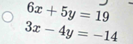 6x+5y=19
3x-4y=-14