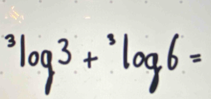 ^3log 3+^3log 6=