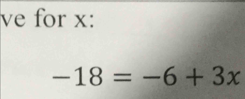 ve for x :
-18=-6+3x