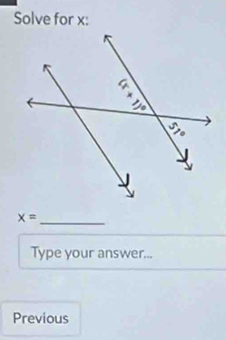 Solve for x:
x=
_
Type your answer...
Previous