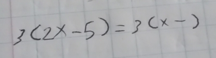 3(2x-5)=3(x-)