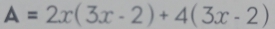 A=2x(3x-2)+4(3x-2)