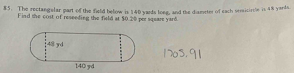 The rectangular part of the field below is 140 yards long, and the diameter of each semicircle is 48 yards. 
Find the cost of reseeding the field at $0.20 per square yard.