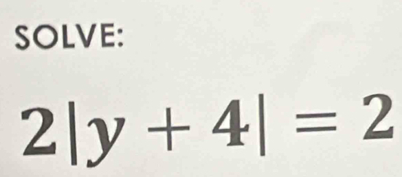 SOLVE:
2|y+4|=2