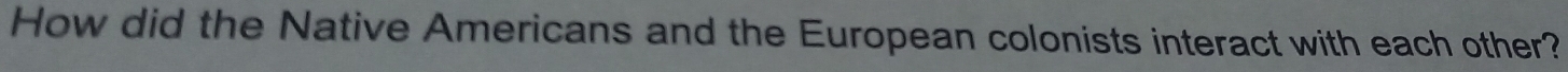 How did the Native Americans and the European colonists interact with each other?