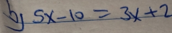 by 5x-10=3x+2