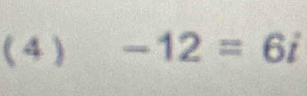 (4 ) -12=6i