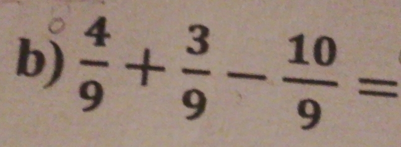  4/9 + 3/9 - 10/9 =