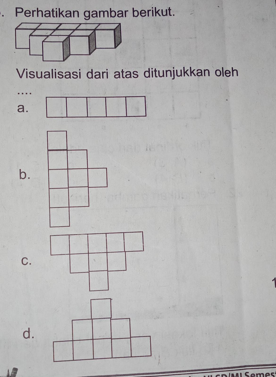 Perhatikan gambar berikut. 
Visualisasi dari atas ditunjukkan oleh 
a. 
b. 
C. 
1 
d. 
mos