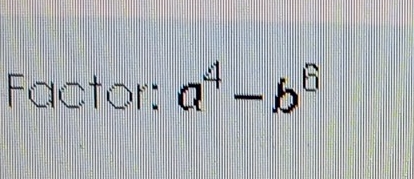 Factor: a^4-b^6