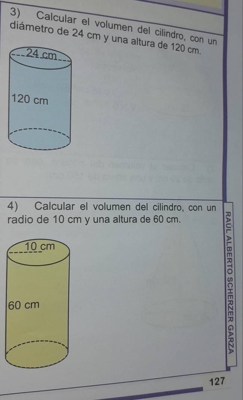 Calcular el volumen del cilindro, con un 
diámetro de 24 cm y una altura de 120 cm. 
4) Calcular el volumen del cilindro, con un 
radio de 10 cm y una altura de 60 cm.
127