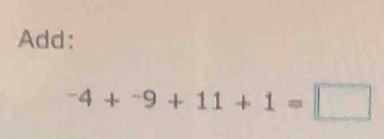 Add:
^-4+^-9+11+1=□