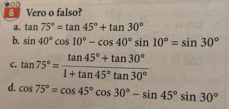Risolto:Vero o falso? a. tan 75°=tan 45°+tan 30° b. sin 40°cos 10°-cos ...
