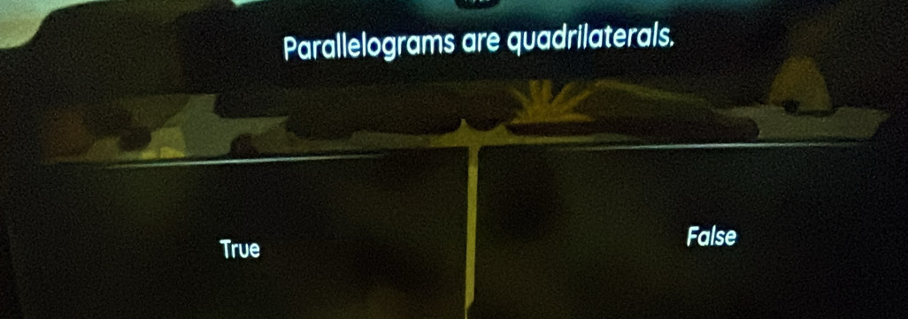 Parallelograms are quadrilaterals.
True
False