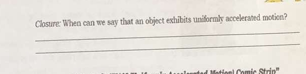 Closure: When can we say that an object exhibits uniformly accelerated motion? 
_ 
_