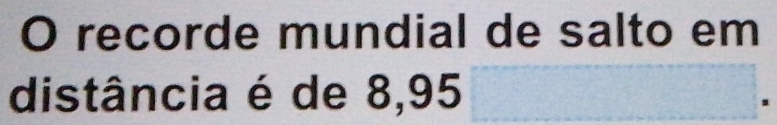 recorde mundial de salto em 
distância é de 8,95