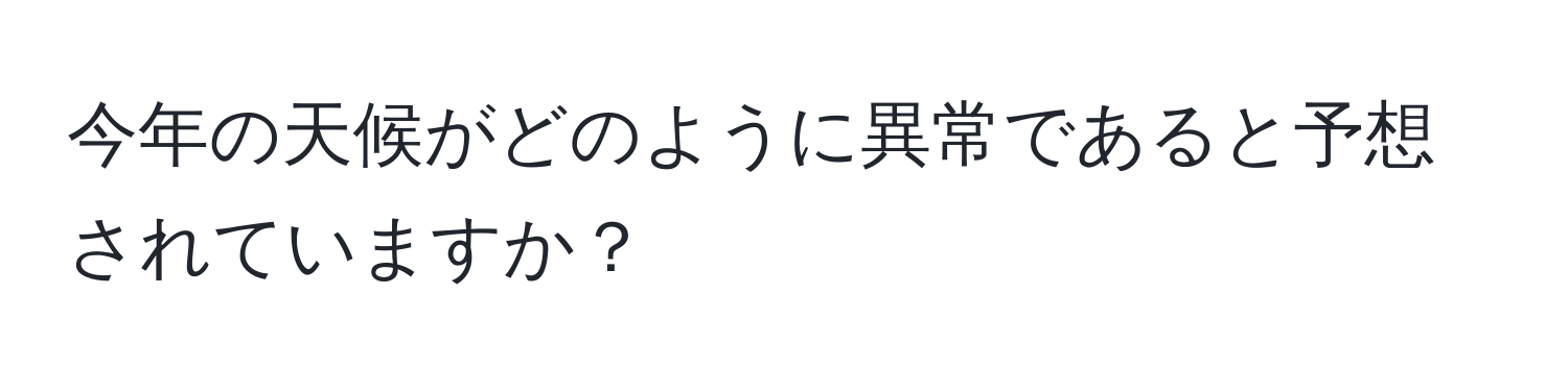 今年の天候がどのように異常であると予想されていますか？