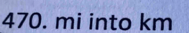 470. mi into km