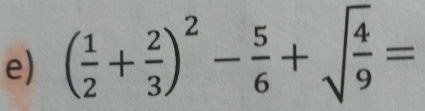 ( 1/2 + 2/3 )^2- 5/6 +sqrt(frac 4)9=