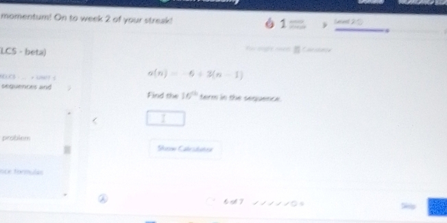 momentum! On to week 2 of your streak! 
s 
LCS - beta)

a(n)=-6+3(n-1)
sequences and Find the 16° term in the sequence. 
problem 
Suon Calrstates 
oce formulas