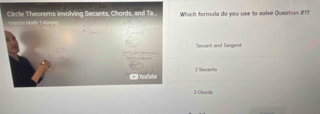 Circle Theorems involving Secants, Chords, and Ta... Which formula do you use to solve Question # 1 ?
Mario's Math Tutoring
Secant and Tangent
2 Secants
2 Chords