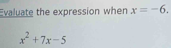 Evaluate the expression when x=-6.
x^2+7x-5