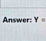 Answer: Y=