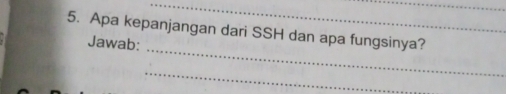 Apa kepanjangan dari SSH dan apa fungsinya? 
_ 
Jawab: 
_