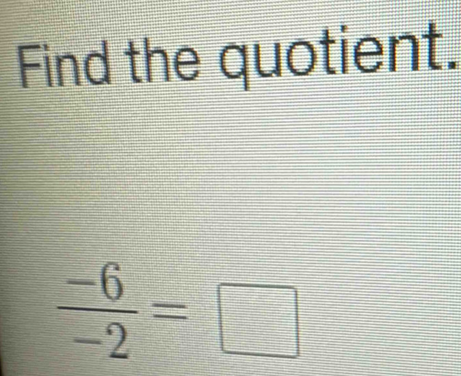 Find the quotient.
 (-6)/-2 =□