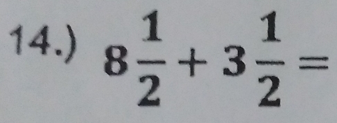 14.) 8 1/2 +3 1/2 =