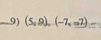 (5,_ 9),(-7,_ =7)