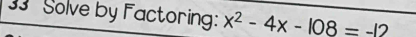 Solve by Factoring: x^2-4x-108=-12