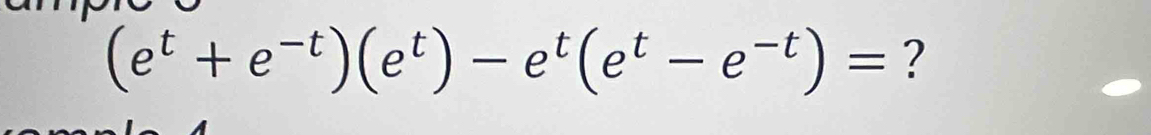 (e^t+e^(-t))(e^t)-e^t(e^t-e^(-t))= ?