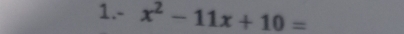 1.- x^2-11x+10=