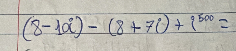 (8-10i)-(8+7i)+i^(500)=