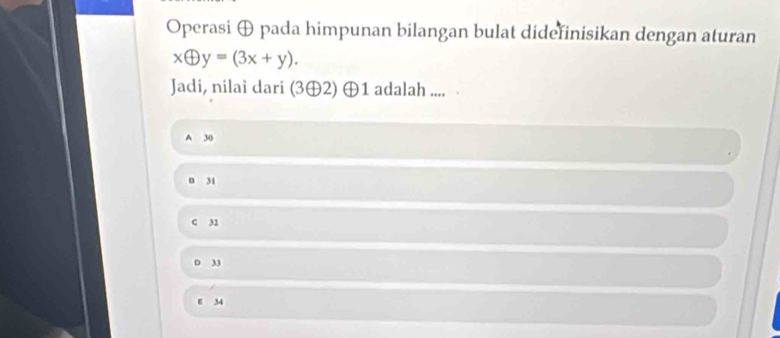 Operasi ⊕ pada himpunan bilangan bulat didefinisikan dengan aturan
xoplus y=(3x+y). 
Jadi, nilai dari (3⊕2) ⊕1 adalah ....
A 30
n 31
C 32
33
E 34