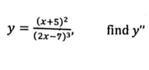 y=frac (x+5)^2(2x-7)^3, find y''