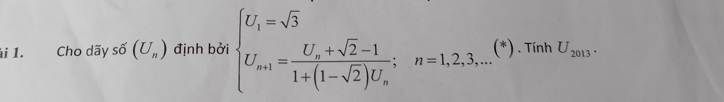 Cho dãy shat o(U_n) định bởi beginarrayl U_1=sqrt(3) U_av1=frac U_a+sqrt(2)-11+(1-sqrt(2))U_a;n=1,2,3,...endarray.  (*). Tính U_2013