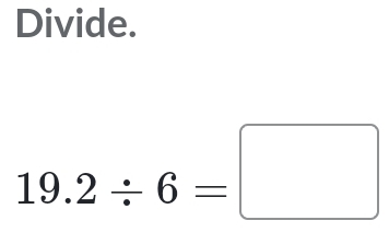 Divide.
19.2/ 6=□