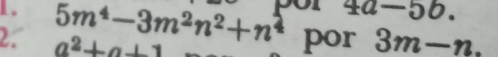 5m^4-3m^2n^2+n^4
A 4a-5b. 
2. a^2+a+1 por 3m-n.