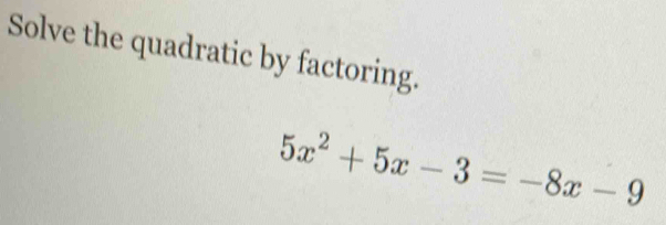 Solve the quadratic by factoring.
5x^2+5x-3=-8x-9