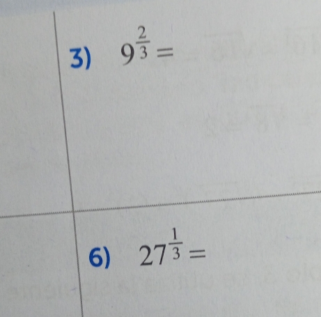 9^(frac 2)3=
6) 27^(frac 1)3=