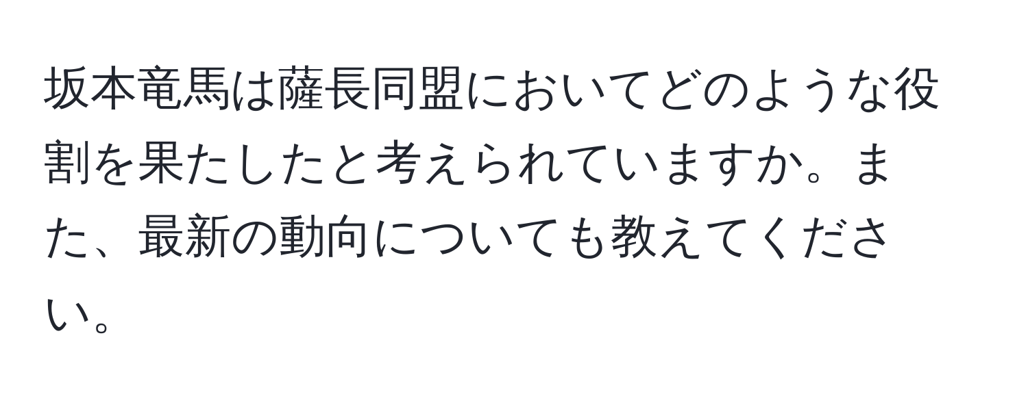 坂本竜馬は薩長同盟においてどのような役割を果たしたと考えられていますか。また、最新の動向についても教えてください。