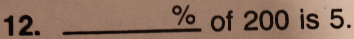 12._
% of 200 is 5.