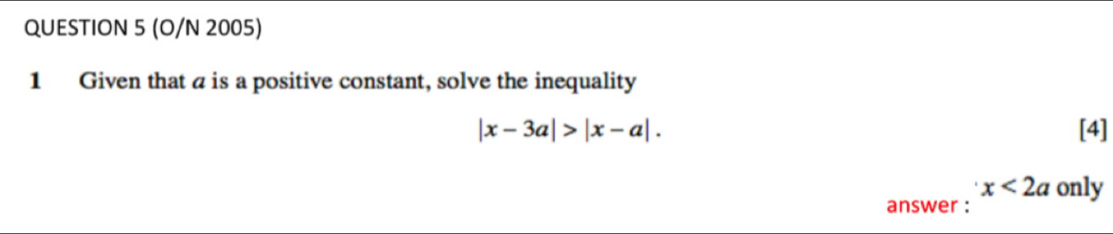 (O/N 2005) 
1 Given that a is a positive constant, solve the inequality
|x-3a|>|x-a|. [4]
x<2a</tex> only 
answer :