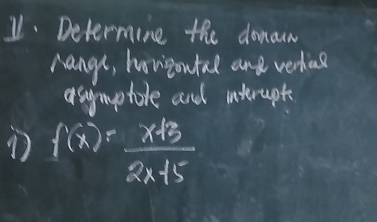 Determine the donain 
nange, hoviontal ard verdias 
asymptore and interupte 
① f(x)= (x+3)/2x+5 