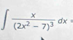 ∈t frac x(2x^2-7)^3dx=