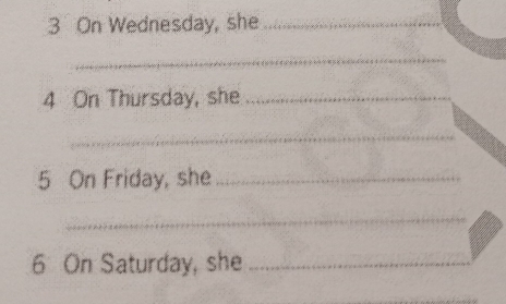 On Wednesday, she_ 
_ 
4 On Thursday, she_ 
_ 
5 On Friday, she_ 
_ 
6 On Saturday, she_ 
_