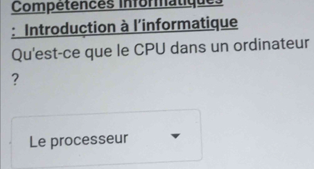 Compétences informatiques 
: Introduction à l’informatique 
Qu'est-ce que le CPU dans un ordinateur 
? 
Le processeur