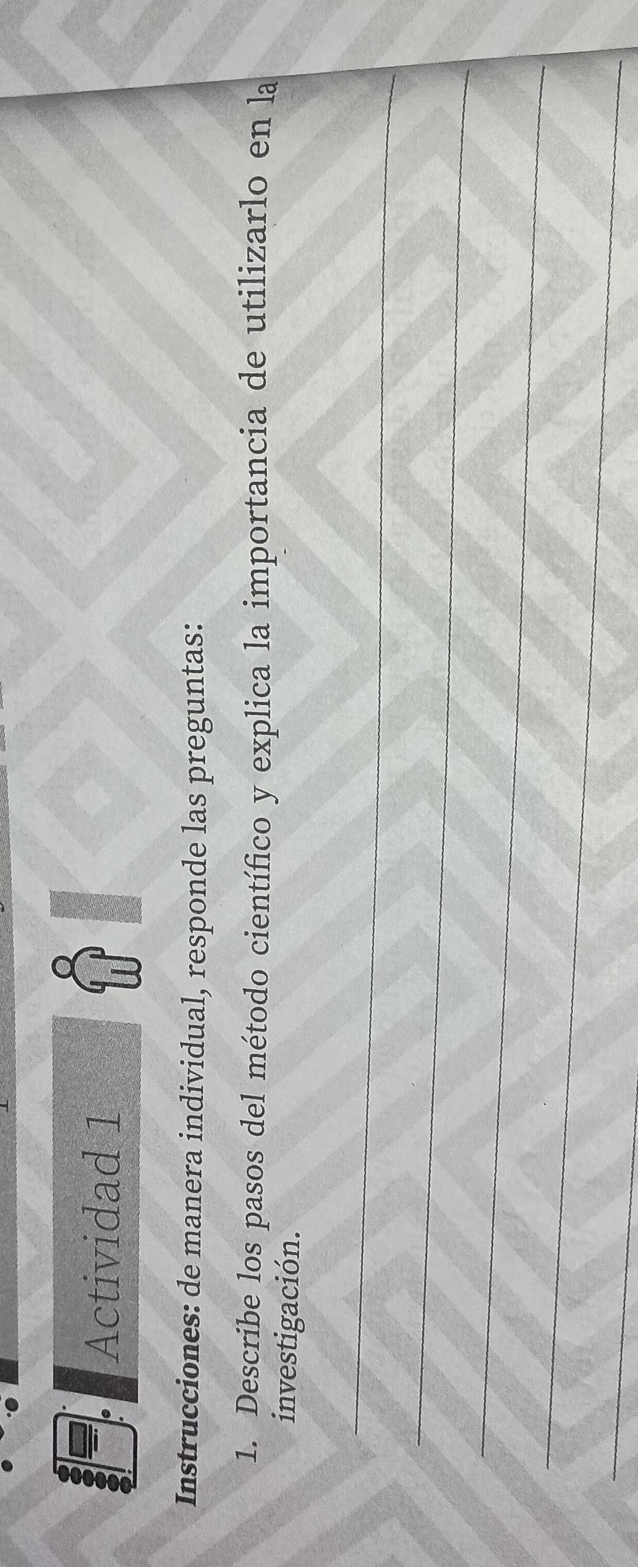 Actividad 1 
Instrucciones: de manera individual, responde las preguntas: 
1. Describe los pasos del método científico y explica la importancia de utilizarlo en la 
investigación. 
_ 
_ 
_ 
_ 
_